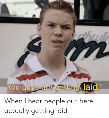 you-guys-are-getting-laid-when-i-hear-people-out-57978768.png