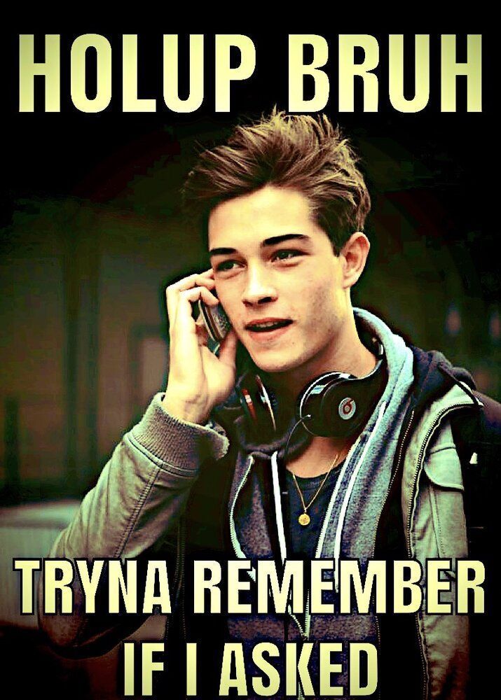 Hol up bruh tryna remember if i asked