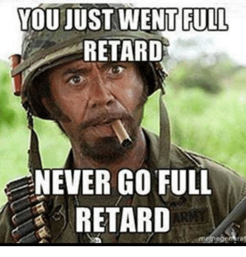 You just went full retard never go full retard 2358185