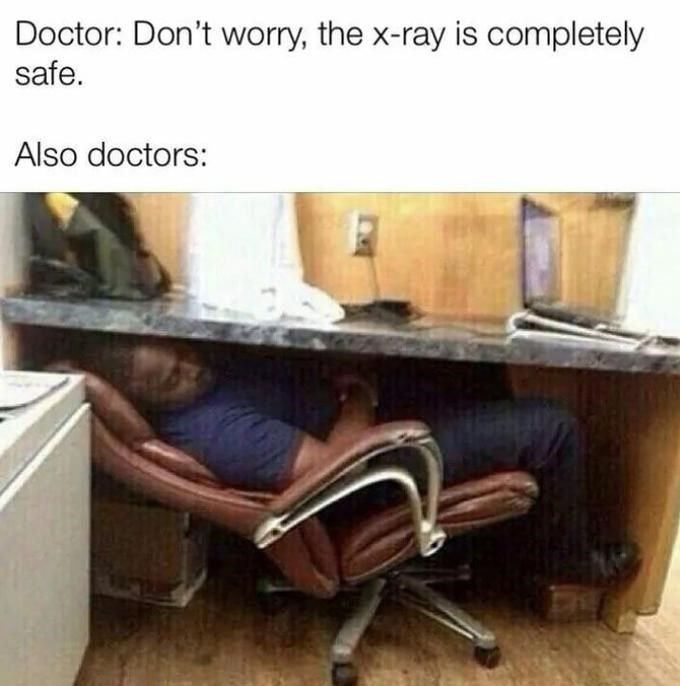 X ray meme product doctor dont worry the x ray is completely safe also doctors
