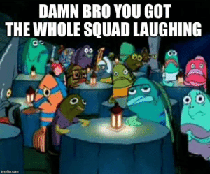 Thumb damn bro you got the whole squad laughing 00 imgflip com 66947242