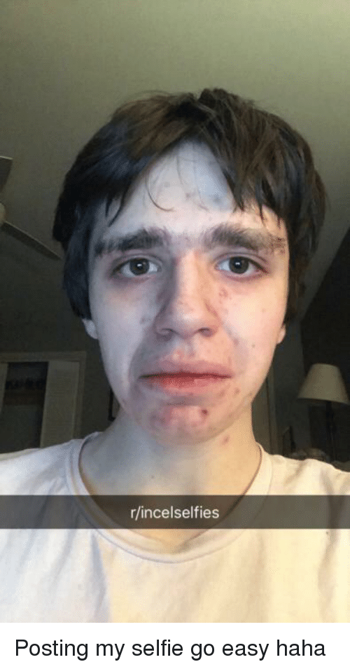 R incelselfies posting my selfie go easy haha 40856164