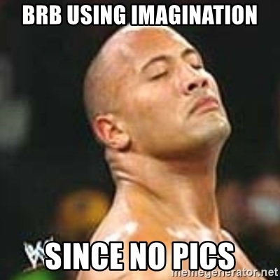 Brb using imagination since no pics