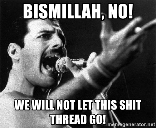 Bismillah no we will not let this shit thread go