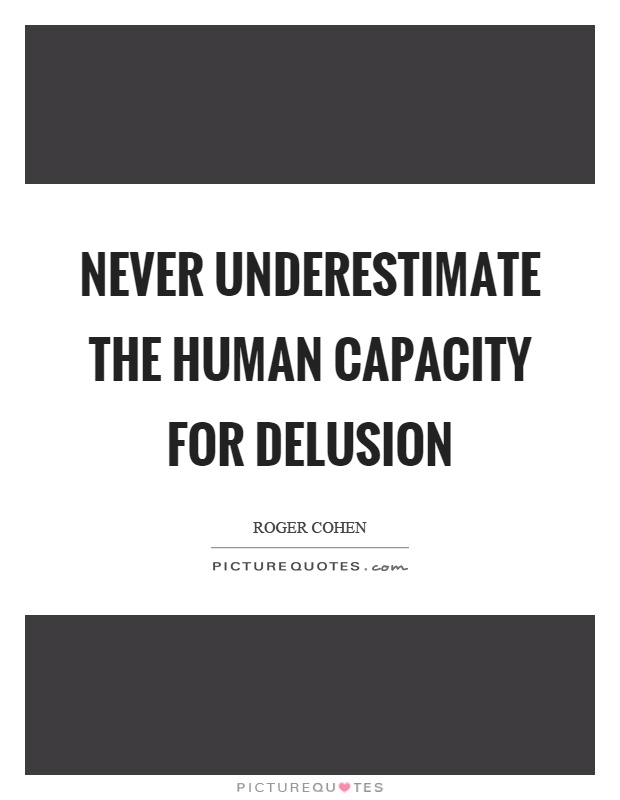 Never underestimate the human capacity for delusion quote 1