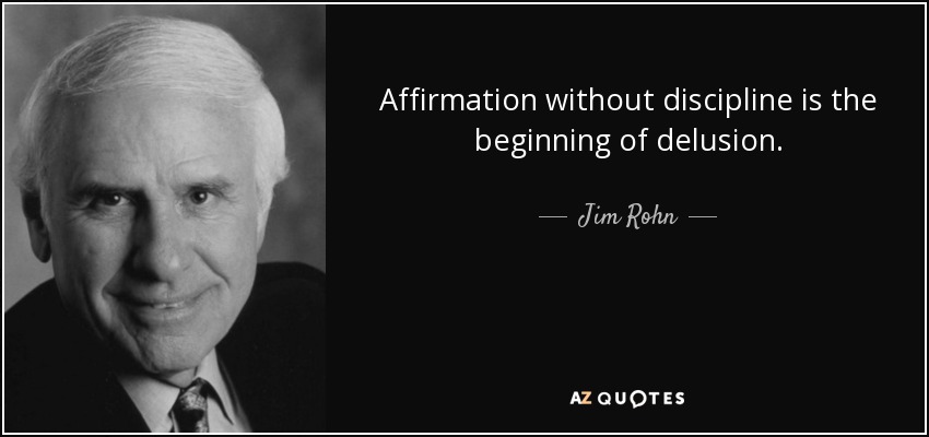 Quote affirmation without discipline is the beginning of delusion jim rohn 24 95 72