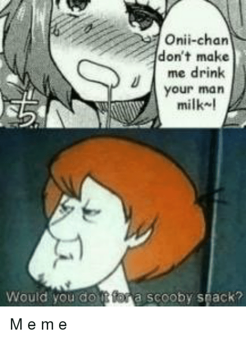 Onii chan dont make me drink your man milk would you 41577079