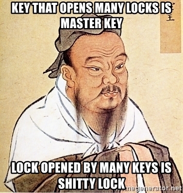 Key that opens many locks is master key lock opened by many keys is shitty lock