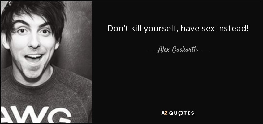 Quote don t kill yourself have sex instead alex gaskarth 82 17 16