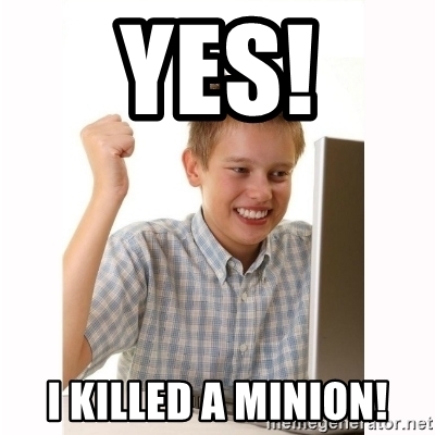 Yes i killed a minion