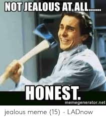 NOT JEALOUS AT ALL HONEST Memegeneratornet Jealous Meme 15 - LADnow | Jealous  Meme on ME.ME