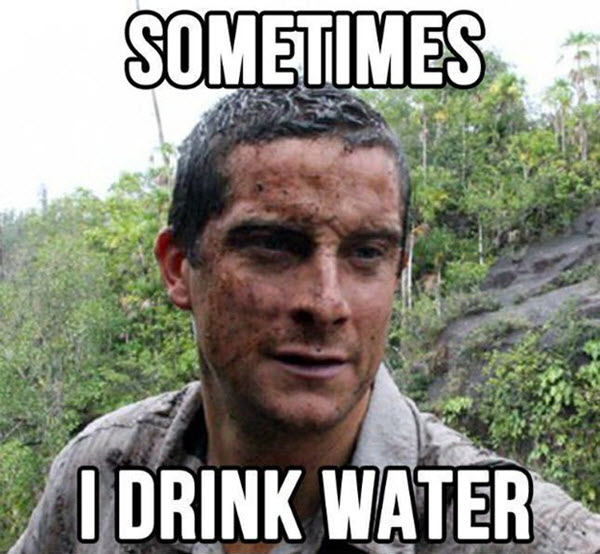 Bear grylls sometimes i drink water meme