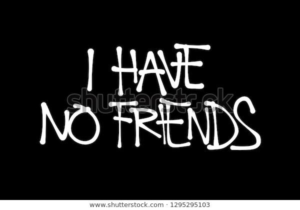 Have no friends introverted lonely 600w 1295295103 Have no friends introverted lonely 600w 1295295103