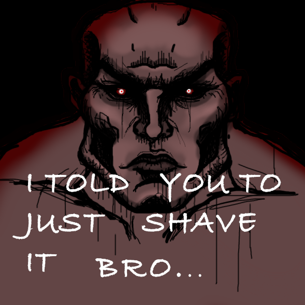 I told you to just shave it 3