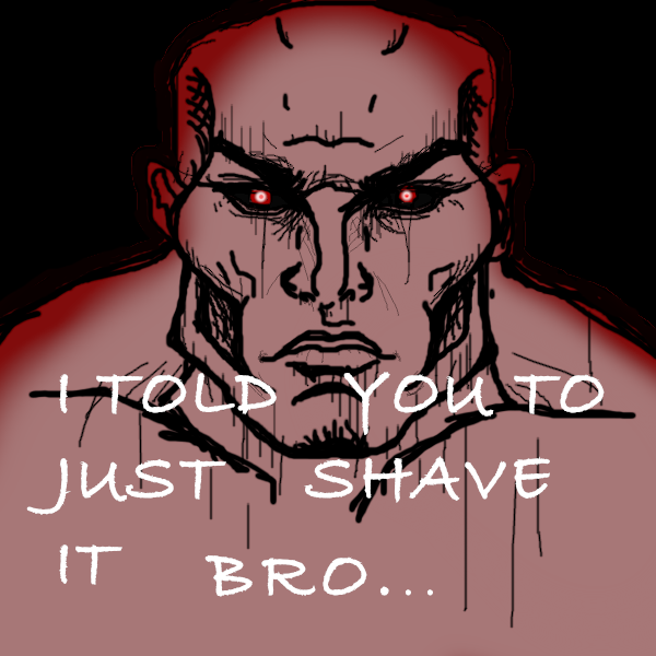 I told you to just shave it