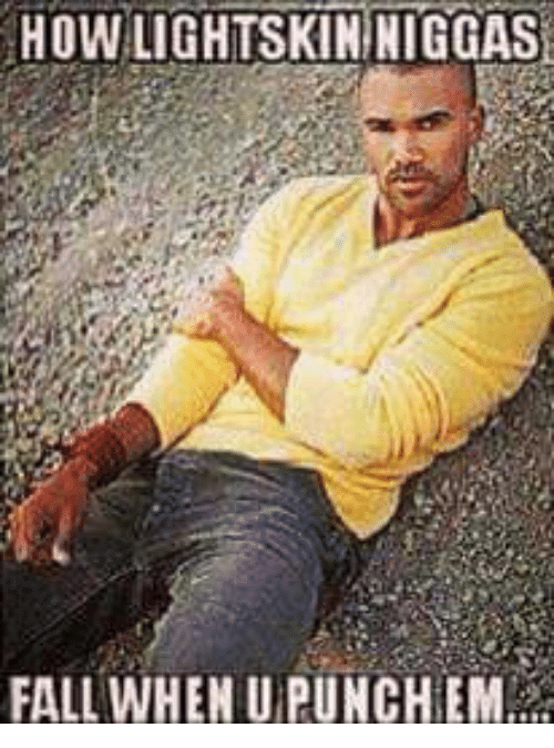 Howlightskin niggas fall when u punchem 1753040
