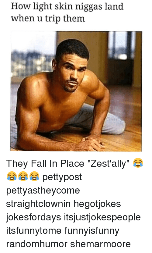 How light skin niggas land when u trip them they 39169993