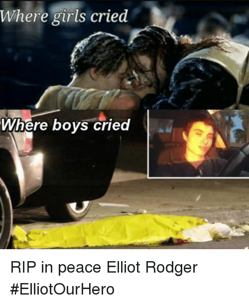 Where girls cried where boys cried rip in peace elliot 1392229