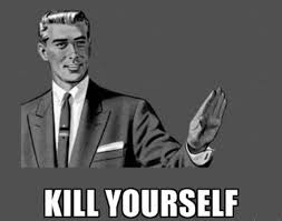 Image result for kill yourself meme