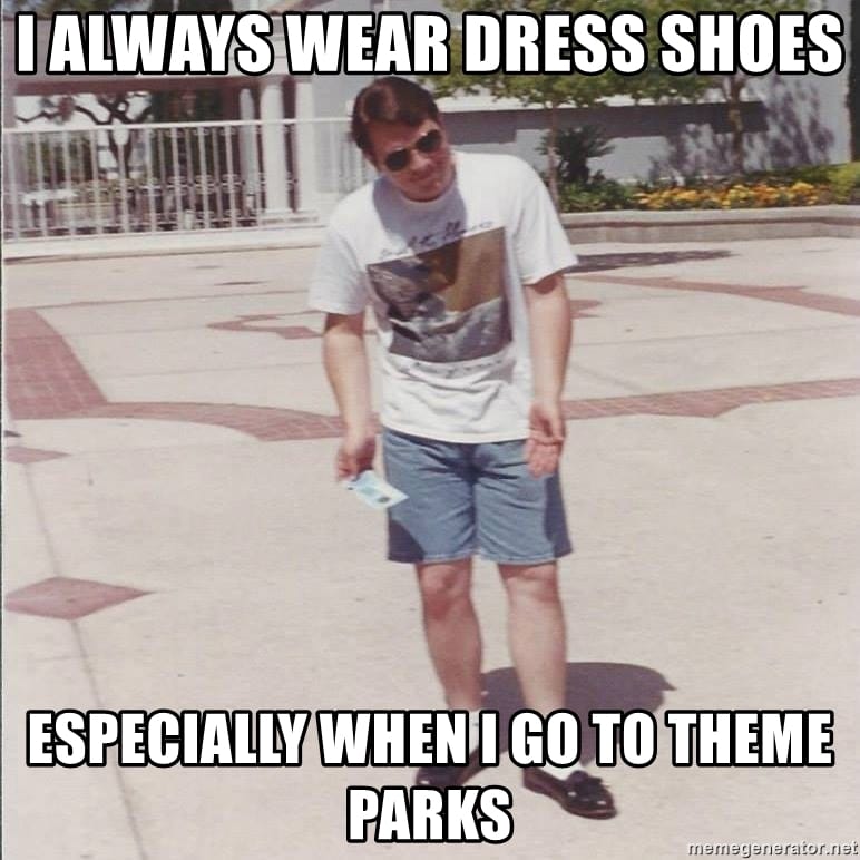 I always wear dress shoes especially when i go to theme parks