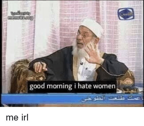 Good morning i hate women me irl 33012223