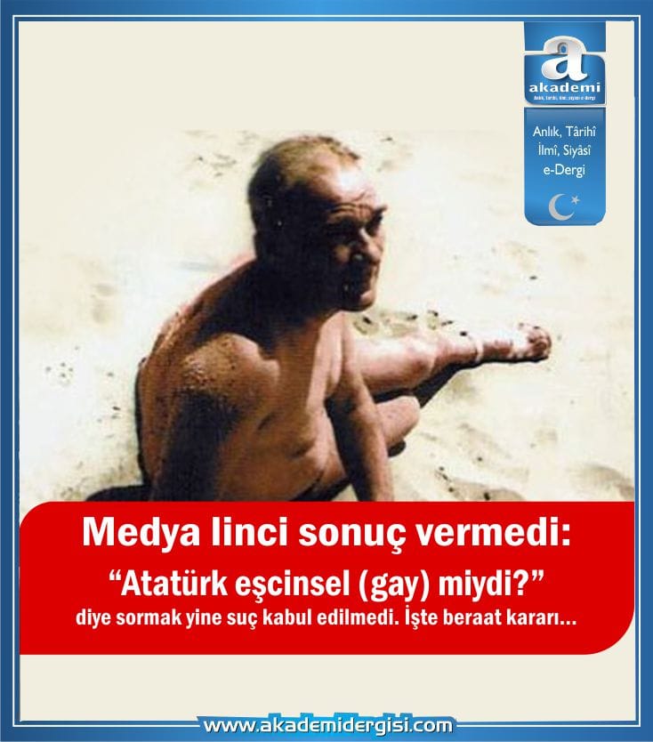 Akademi e dergi ataturk escinsel gay miydi diye sormak yine suc sayilmadi mahkeme karari verdi