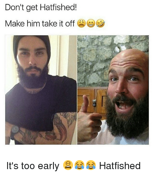 Dont get hatfished make him take it off its too 16441572