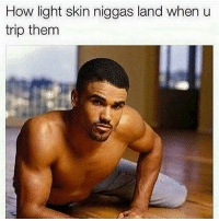 Thumb how light skin niggas land when u trip them 13528311