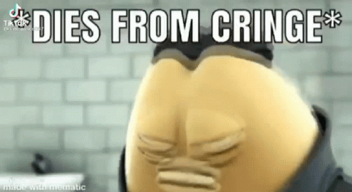 Dies from cringe