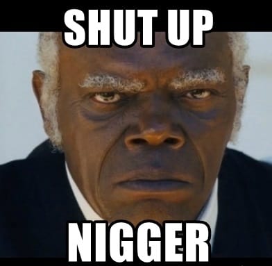 Shut up nigger