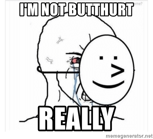 Im not butthurt really