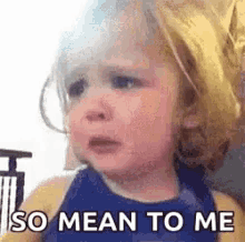 So mean cry