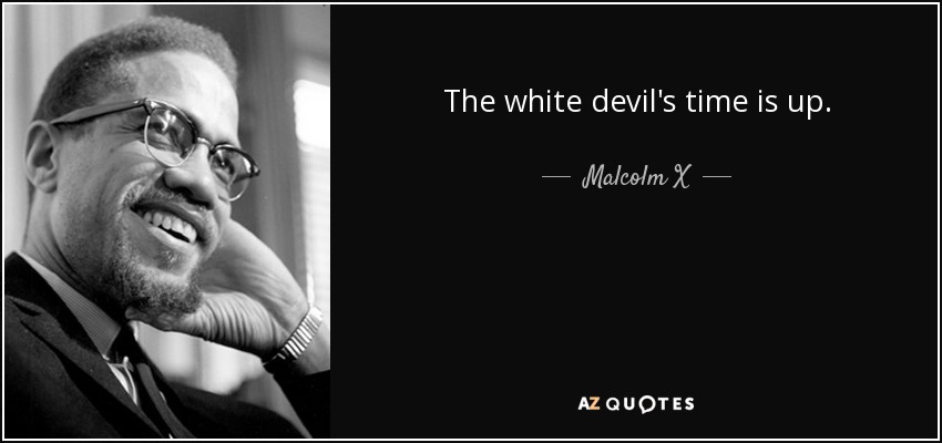 Quote the white devil s time is up malcolm x 154 65 86
