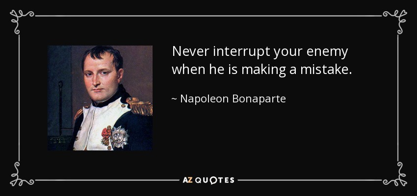 Quote never interrupt your enemy when he is making a mistake napoleon bonaparte 3 12 97