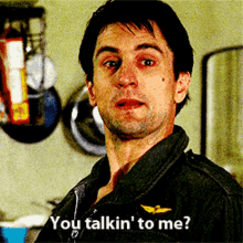 Talkin to me you talkin to me