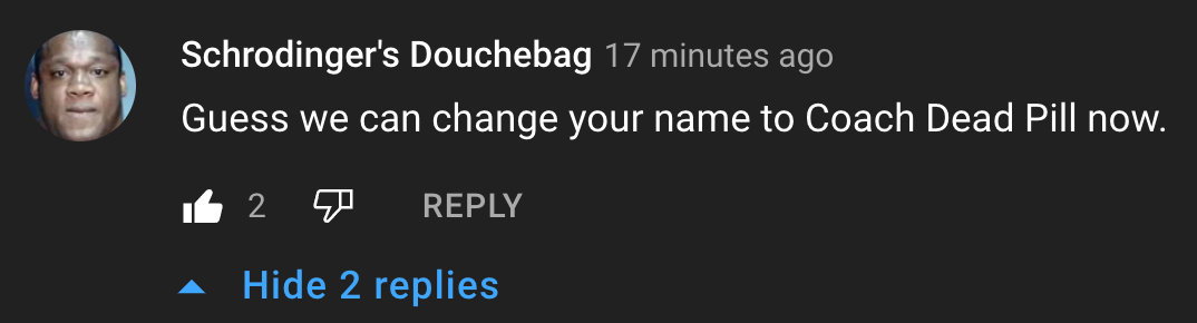 Schrodingers Douchebag 17 minutes ago Guess we can change your name to Coach Dead Pill now 2