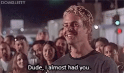 Paul walker almost had you