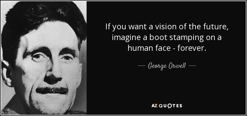 Quote if you want a vision of the future imagine a boot stamping on a human face forever georg