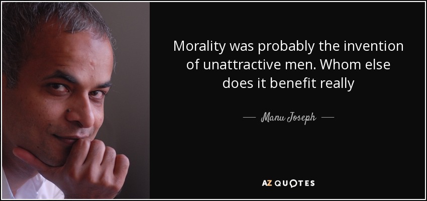 Quote morality was probably the invention of unattractive men whom else does it benefit really