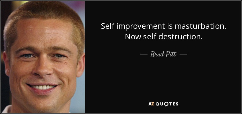 3090698 quote self improvement is masturbation now self destruction brad pitt 88 3 0341