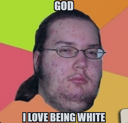 Screenshot 2022 10 11 at 01 04 28 god I love being white   Fat Nerd guy   Meme Generator