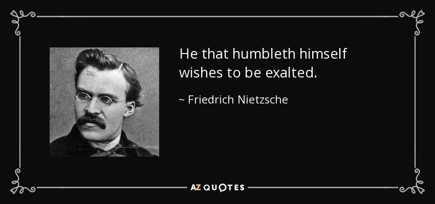 Quote he that humbleth himself wishes to be exalted friedrich nietzsche 21 46 07