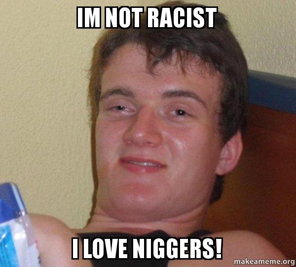 Im not racist a1mtf4