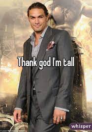 Thank god I'm tall
