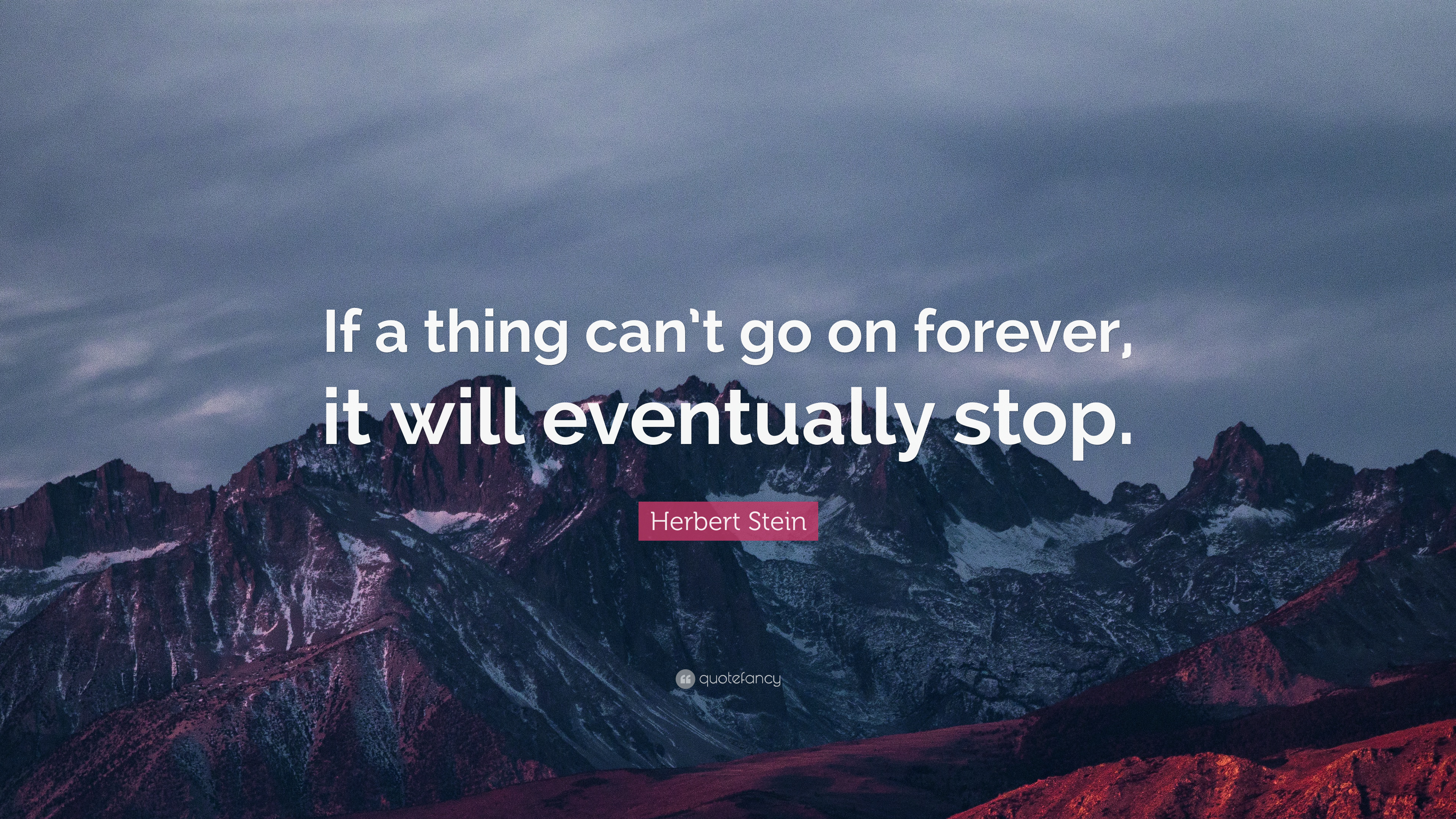 4623687 Herbert Stein Quote If a thing can t go on forever it will
