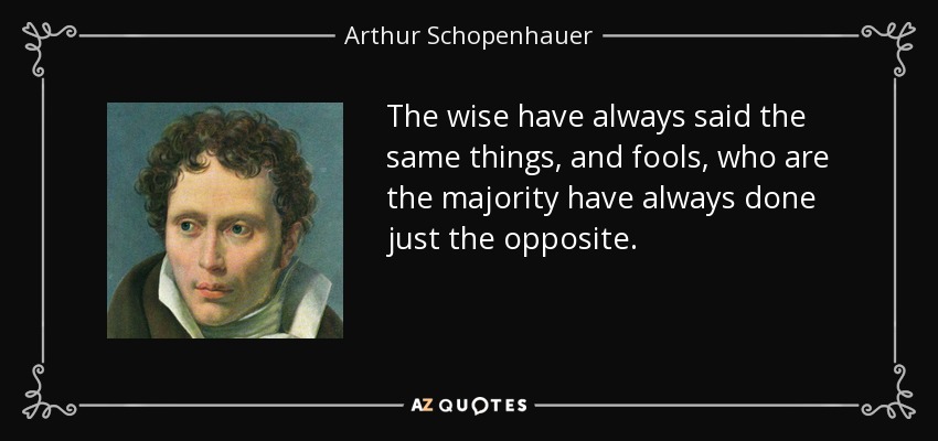 Quote the wise have always said the same things and fools who are the majority have always art