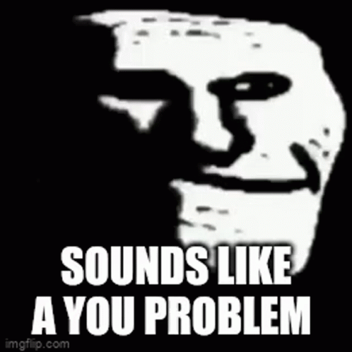 Troll face you problem