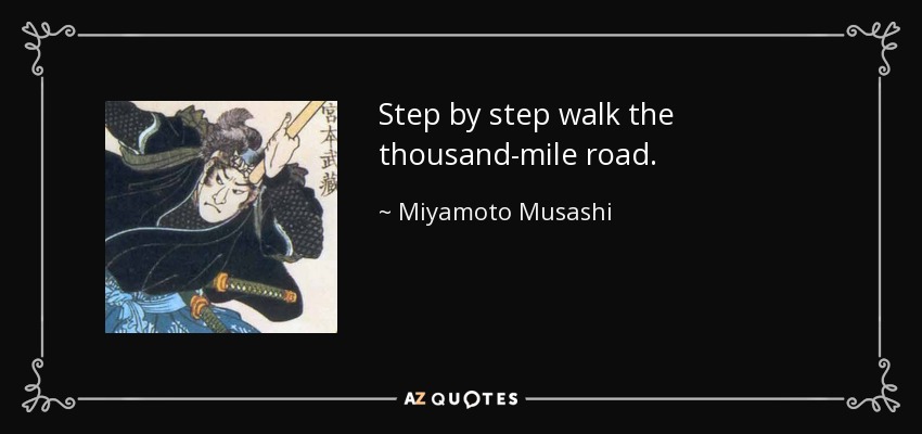 Quote step by step walk the thousand mile road miyamoto musashi 81 99 42