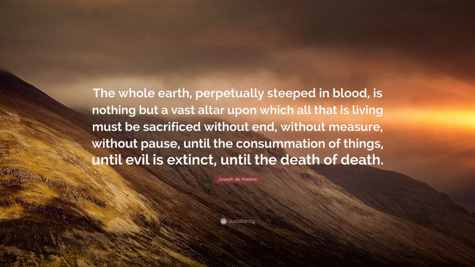 6936217 Joseph de Maistre Quote The whole earth perpetually steeped in