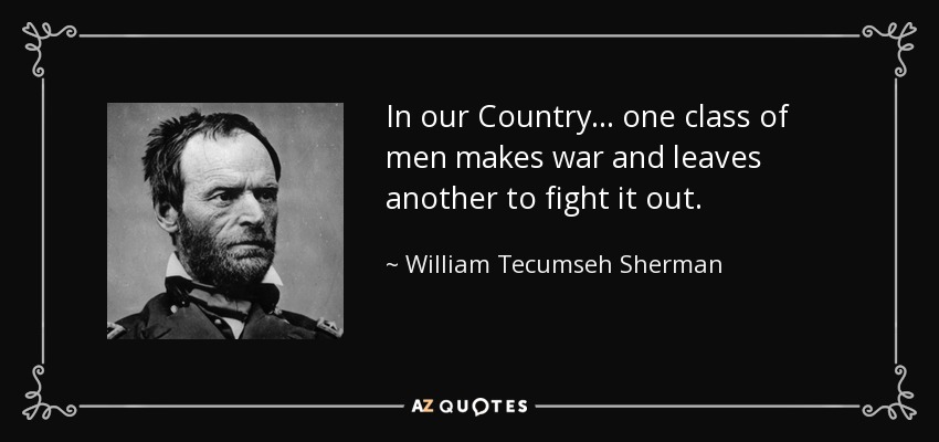 Quote in our country one class of men makes war and leaves another to fight it out william tec